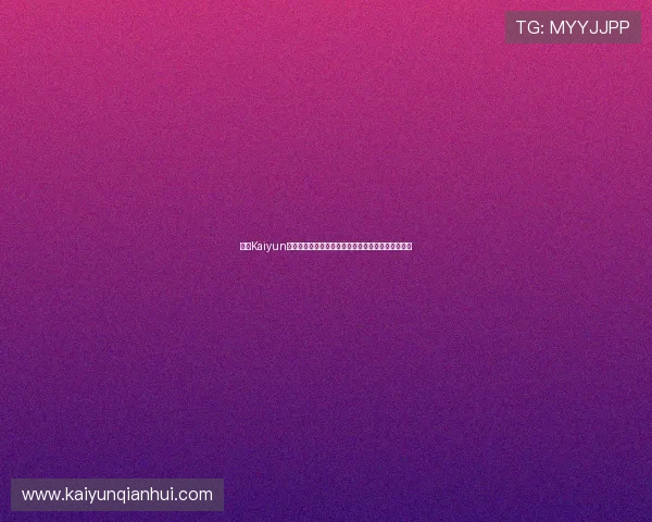 开云Kaiyun注册账号的详细步骤及注意事项新手必看的完整指南